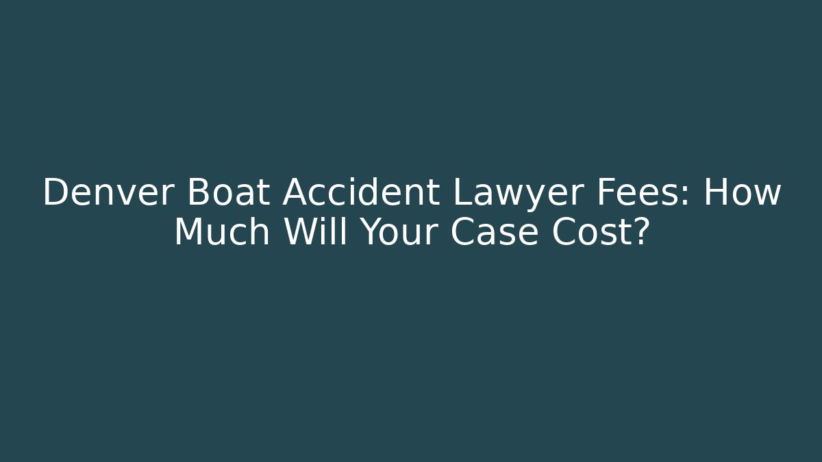 Denver Boat Accident Lawyer Fees: How Much Will Your Case Cost? - V Auction