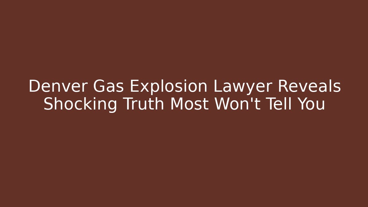 Denver Gas Explosion Lawyer Reveals Shocking Truth Most Won’t Tell You