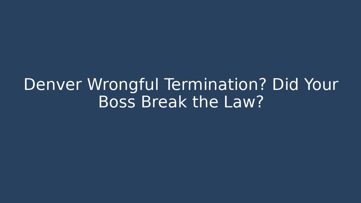 Denver Wrongful Termination? Did Your Boss Break the Law? - V Auction