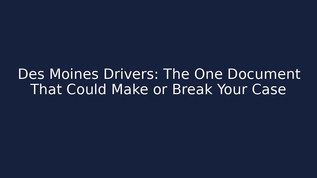 Des Moines Drivers: The One Document That Could Make or Break Your Case