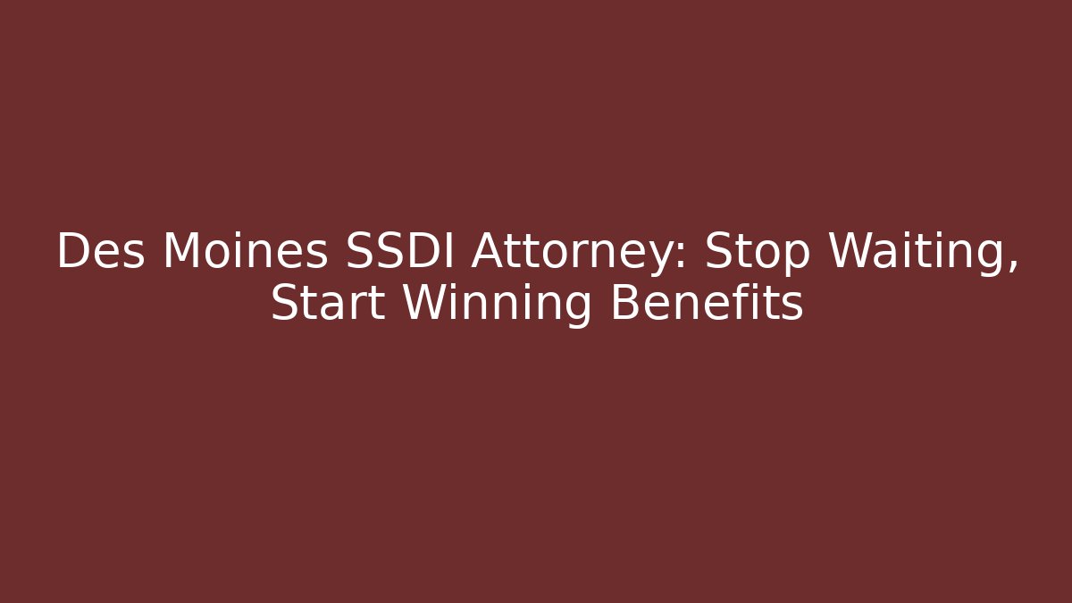 Des Moines SSDI Attorney: Stop Waiting, Start Winning Benefits - V Auction
