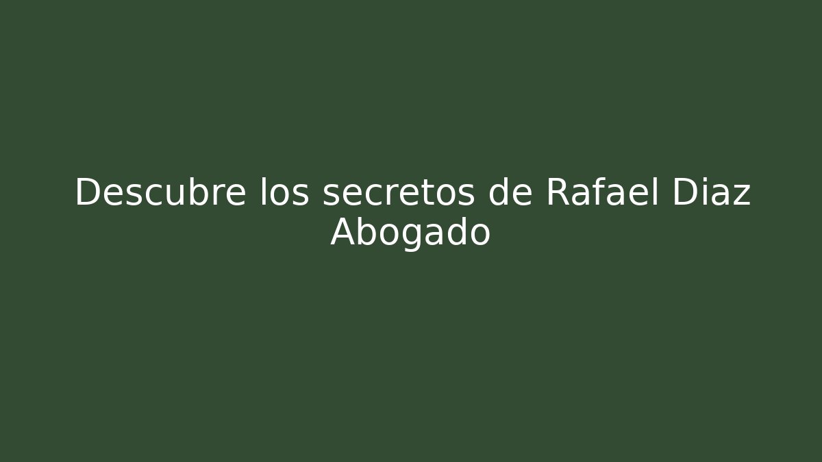 Descubre los secretos de Rafael Díaz Abogado
