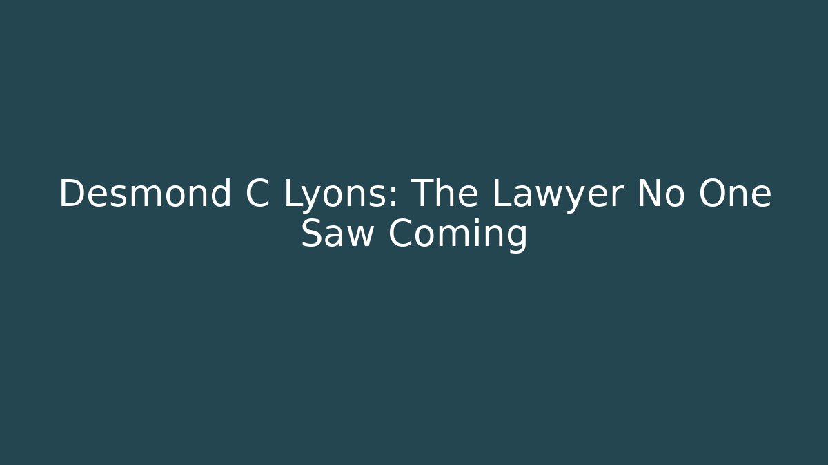 Desmond C Lyons: The Lawyer No One Saw Coming