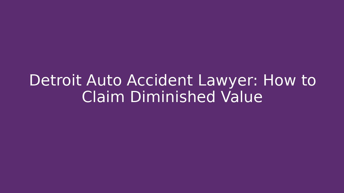 Detroit Auto Accident Lawyer: How to Claim Diminished Value
