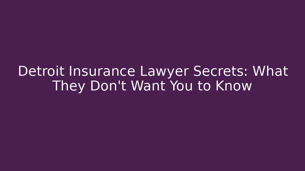 Detroit Insurance Lawyer Secrets: What They Don’t Want You to Know