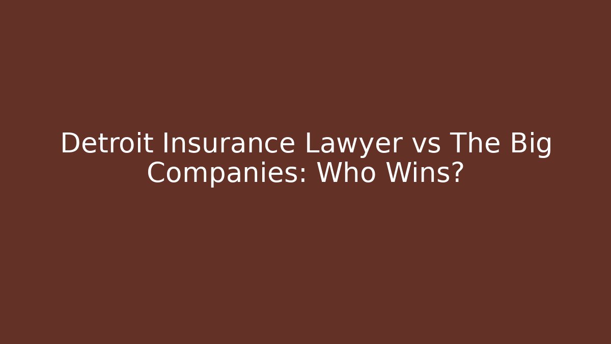Detroit Insurance Lawyer vs The Big Companies: Who Wins?