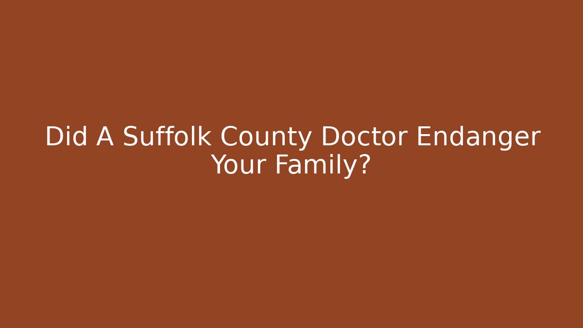 Did A Suffolk County Doctor Endanger Your Family? - V Auction
