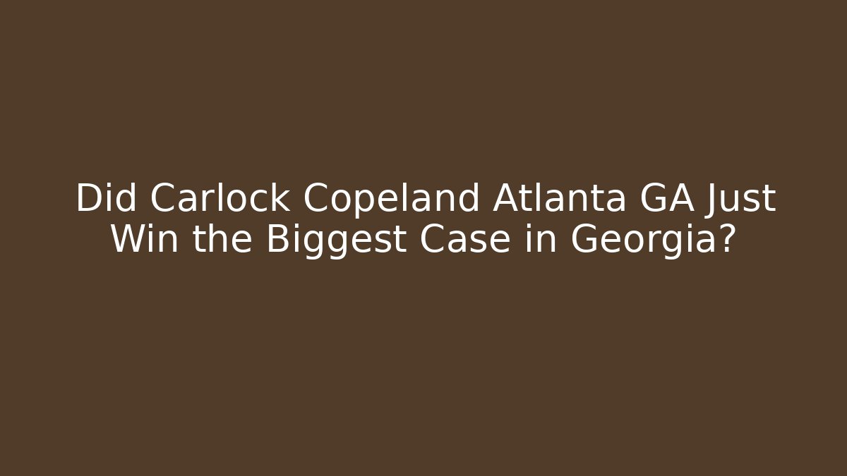 Did Carlock Copeland Atlanta GA Just Win the Biggest Case in Georgia?