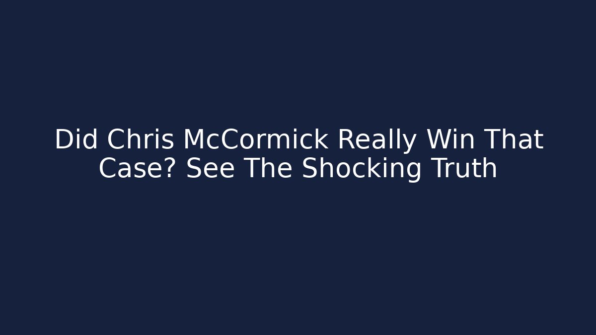 Did Chris McCormick Really Win That Case? See The Shocking Truth