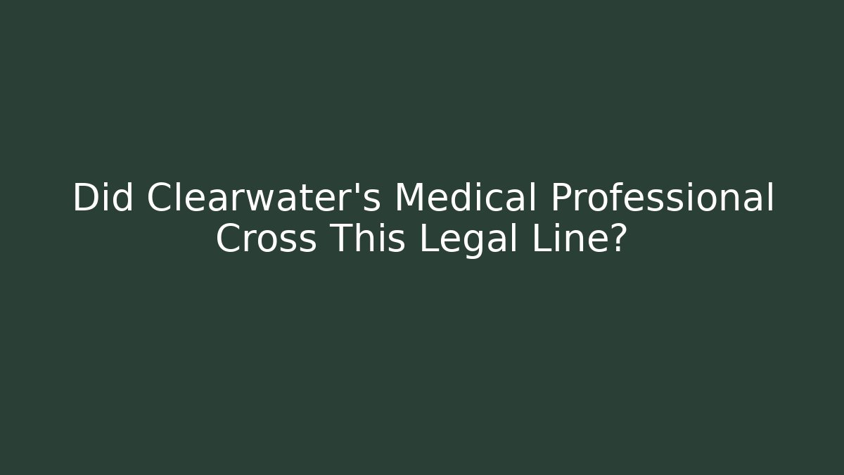 Did Clearwater's Medical Professional Cross This Legal Line?
