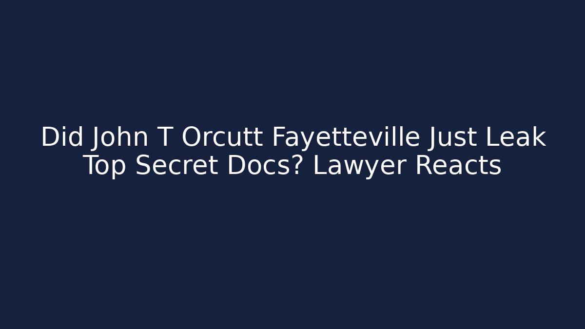 Did John T Orcutt Fayetteville Just Leak Top Secret Docs? Lawyer Reacts - V Auction