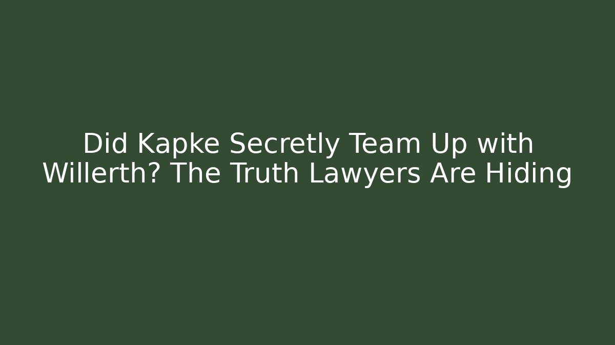 Did Kapke Secretly Team Up with Willerth? The Truth Lawyers Are Hiding