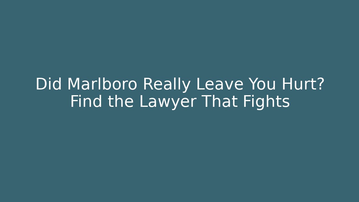 Did Marlboro Really Leave You Hurt? Find the Lawyer That Fights