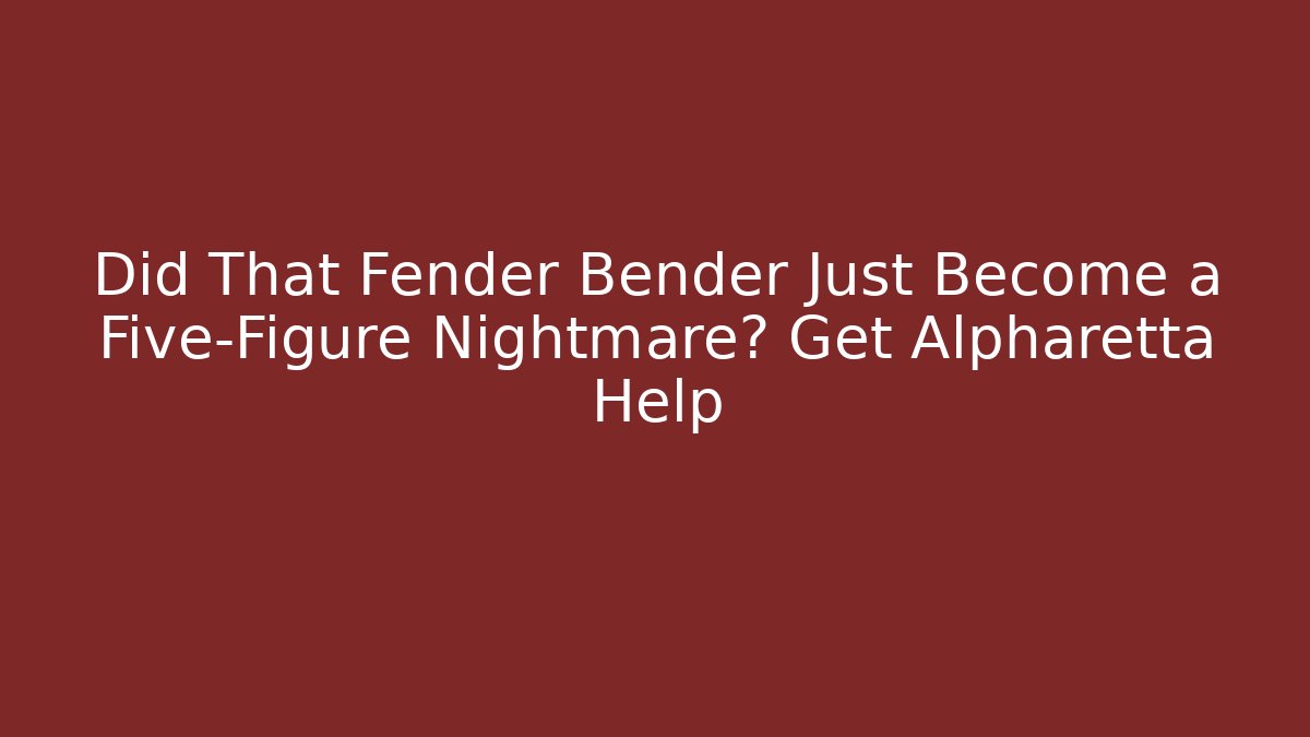 Did That Fender Bender Just Become a Five-Figure Nightmare? Get Alpharetta Help