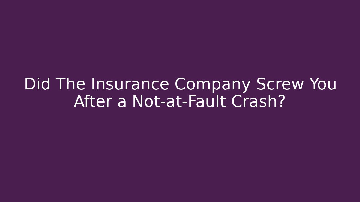 Did The Insurance Company Screw You After a Not-at-Fault Crash?