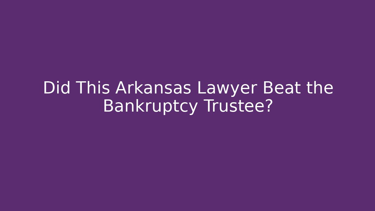 Did This Arkansas Lawyer Beat the Bankruptcy Trustee?