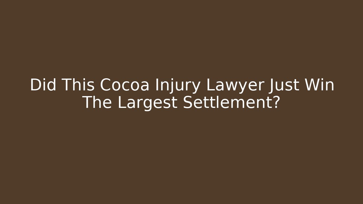 Did This Cocoa Injury Lawyer Just Win The Largest Settlement?