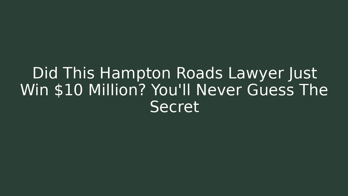 Did This Hampton Roads Lawyer Just Win $10 Million? You'll Never Guess The Secret