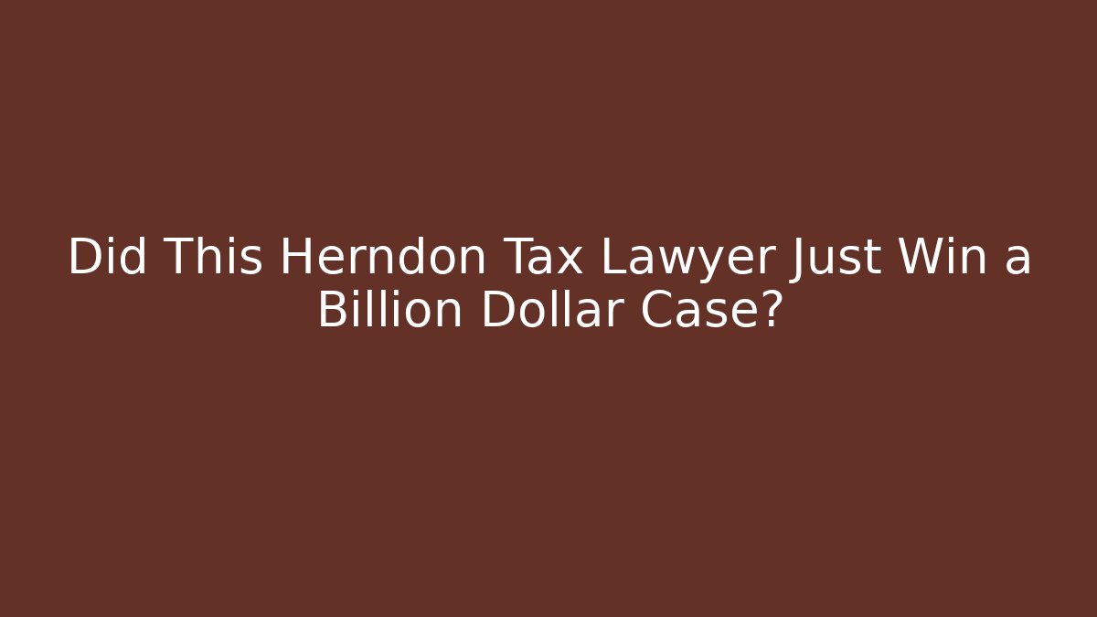 Did This Herndon Tax Lawyer Just Win a Billion Dollar Case?