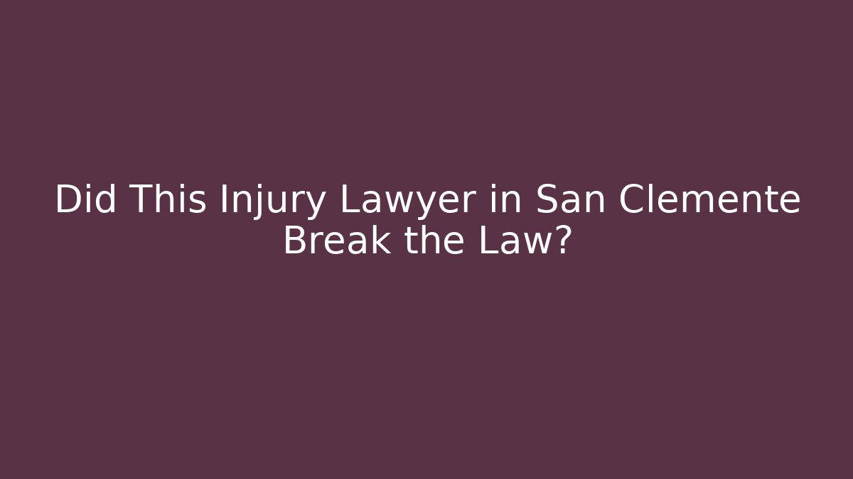 Did This Injury Lawyer in San Clemente Break the Law? - V Auction