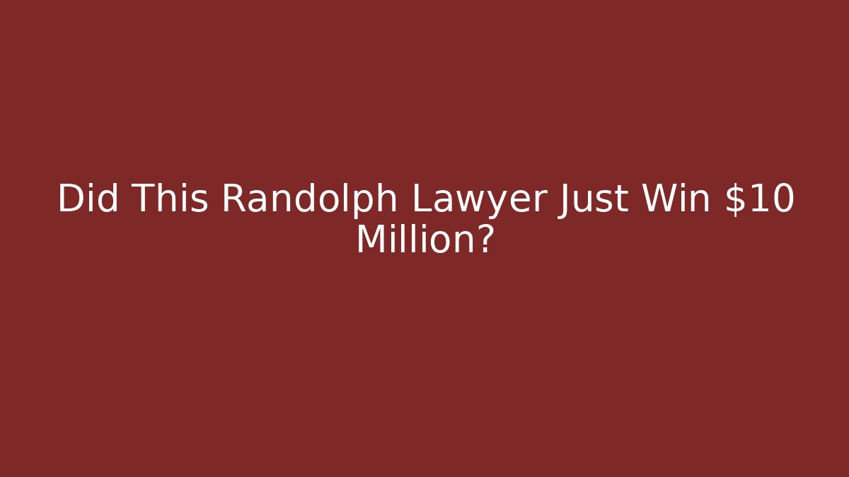 Did This Randolph Lawyer Just Win $10 Million?