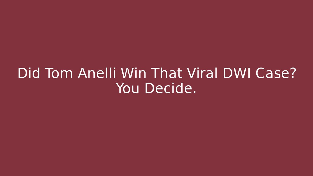 Did Tom Anelli Win That Viral DWI Case? You Decide. - V Auction