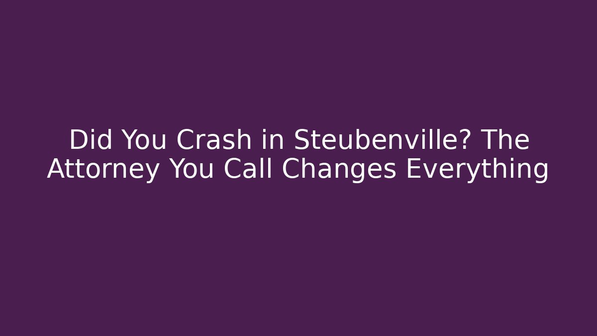 Did You Crash in Steubenville? The Attorney You Call Changes Everything