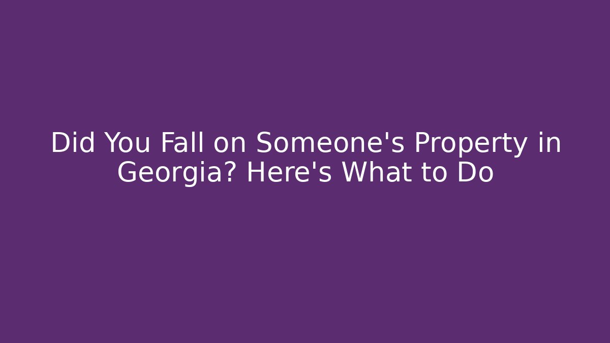 Did You Fall on Someone's Property in Georgia? Here's What to Do