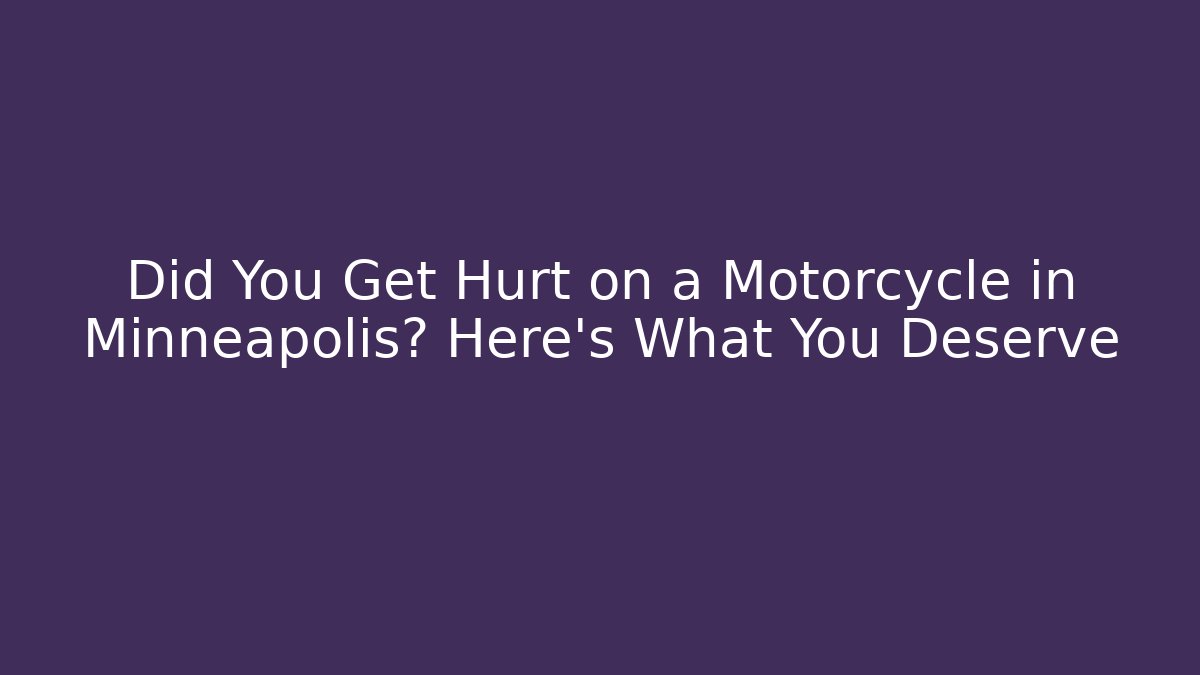 Did You Get Hurt on a Motorcycle in Minneapolis? Here’s What You Deserve