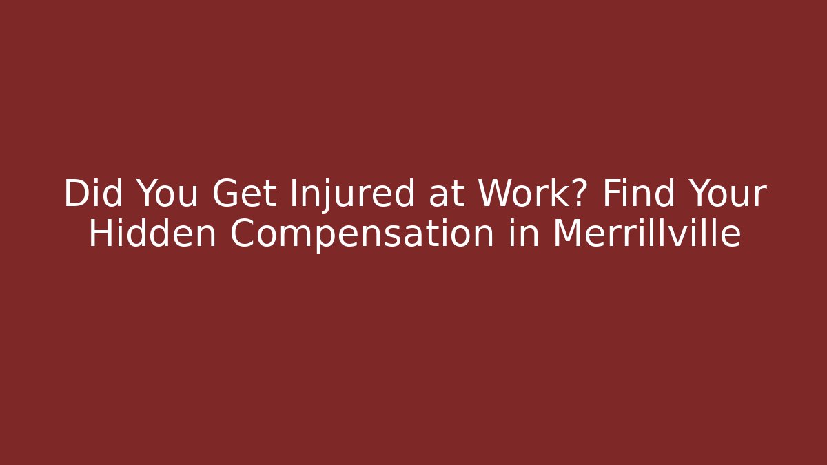 Did You Get Injured at Work? Find Your Hidden Compensation in Merrillville