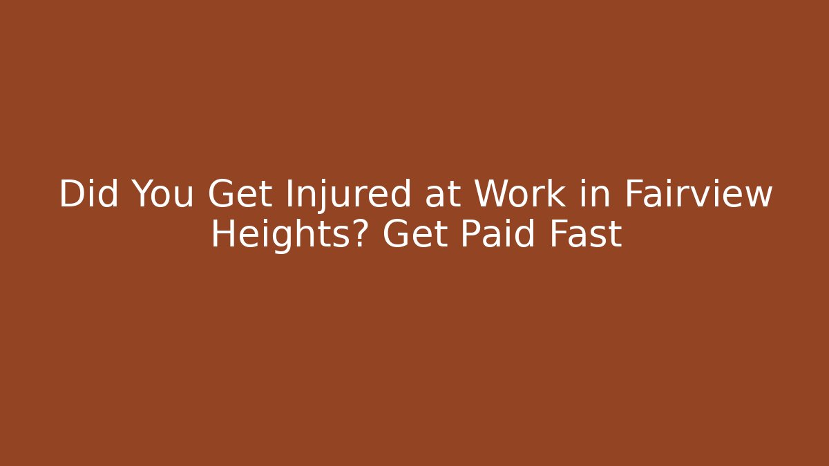 Did You Get Injured at Work in Fairview Heights? Get Paid Fast
