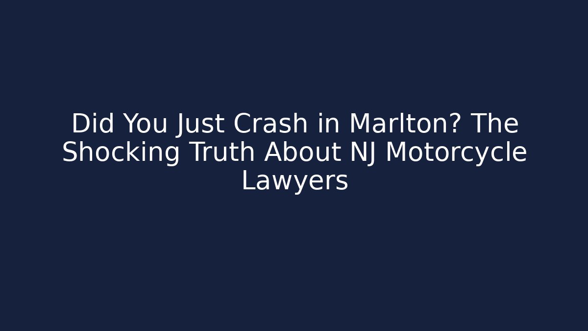 Did You Just Crash in Marlton? The Shocking Truth About NJ Motorcycle Lawyers