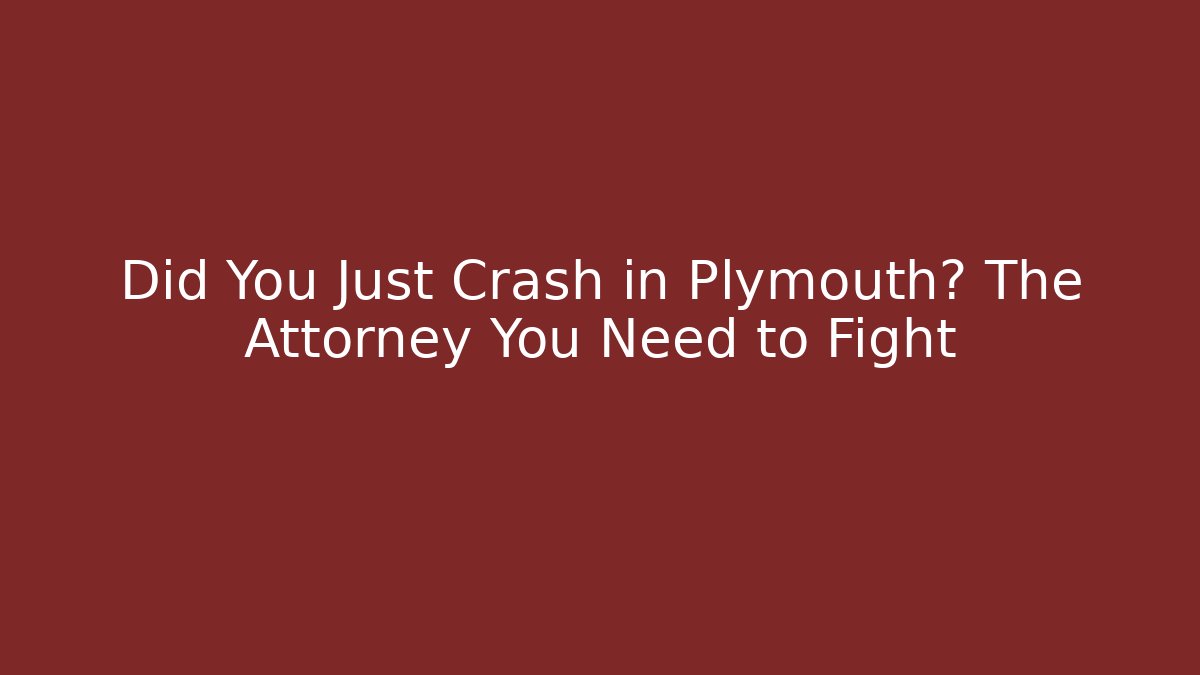 Did You Just Crash in Plymouth? The Attorney You Need to Fight