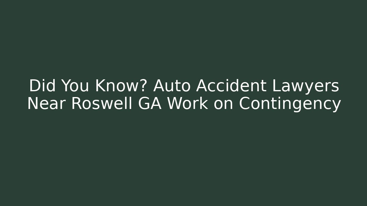 Did You Know? Auto Accident Lawyers Near Roswell GA Work on Contingency