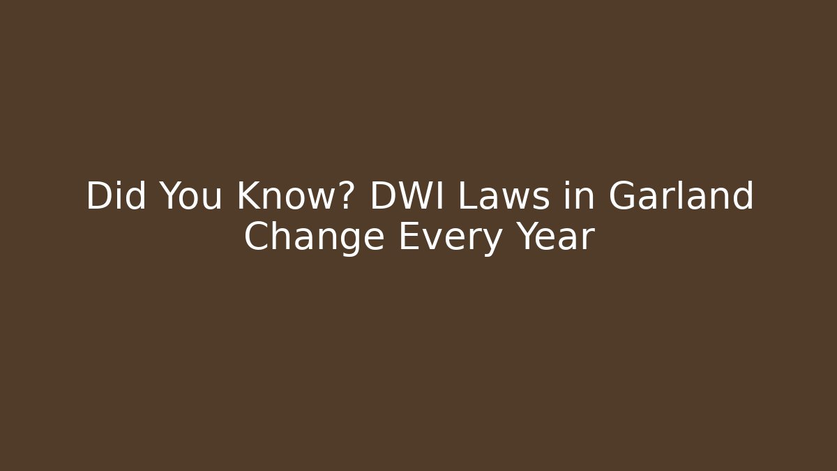 Did You Know? DWI Laws in Garland Change Every Year