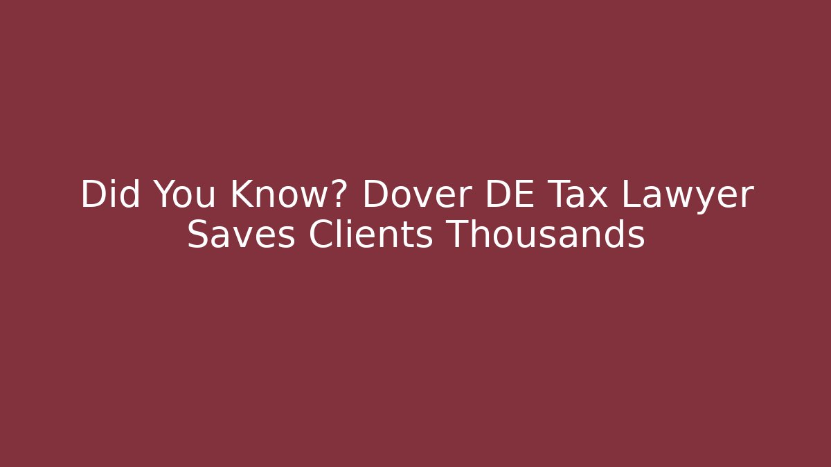 Did You Know? Dover DE Tax Lawyer Saves Clients Thousands