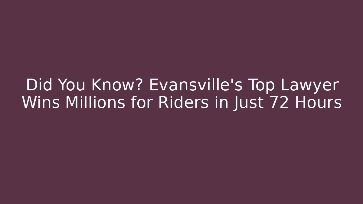 Did You Know? Evansville's Top Lawyer Wins Millions for Riders in Just 72 Hours