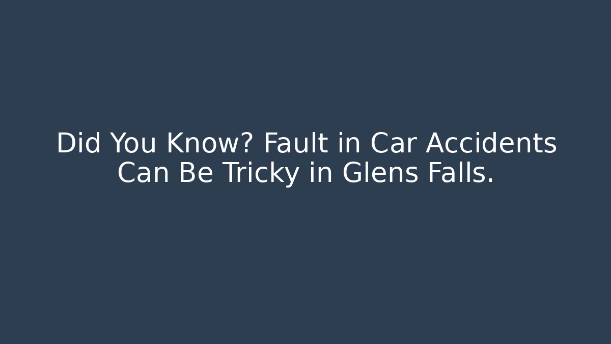 Did You Know? Fault in Car Accidents Can Be Tricky in Glens Falls.