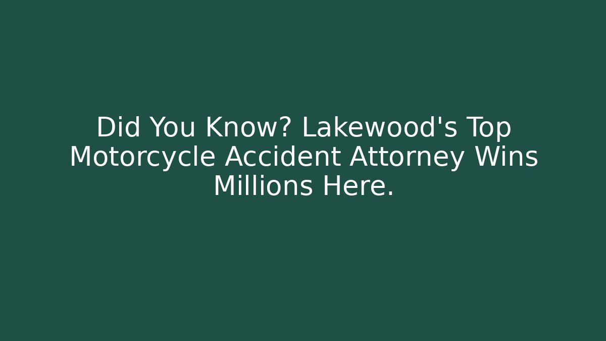 Did You Know? Lakewood’s Top Motorcycle Accident Attorney Wins Millions Here.