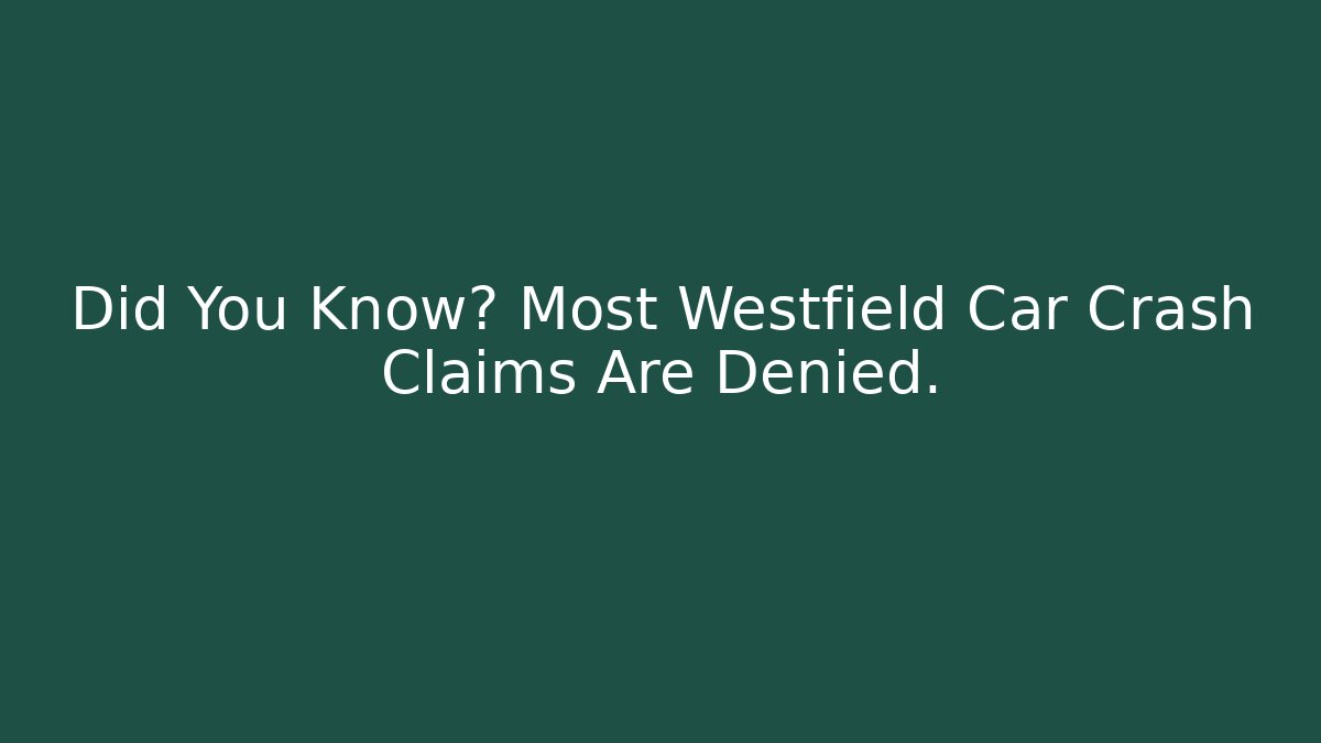 Did You Know? Most Westfield Car Crash Claims Are Denied.