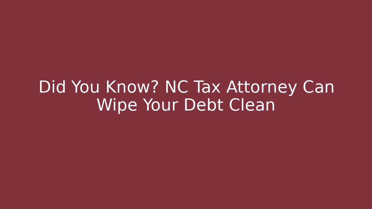 Did You Know? NC Tax Attorney Can Wipe Your Debt Clean