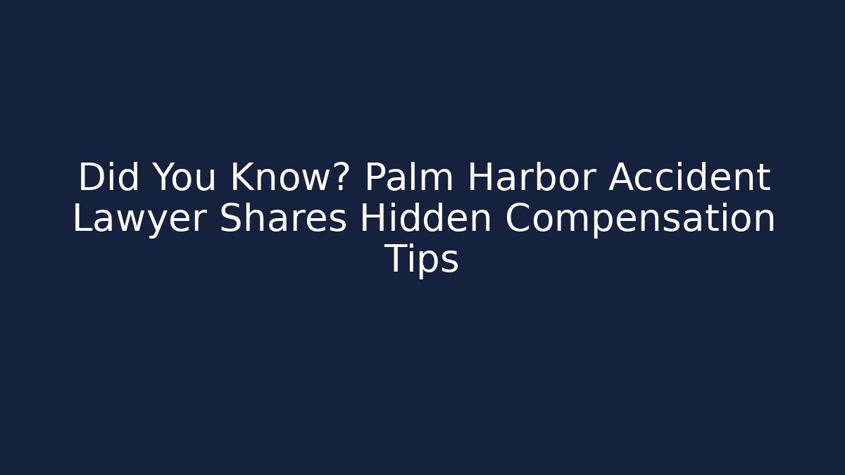 Did You Know? Palm Harbor Accident Lawyer Shares Hidden Compensation Tips