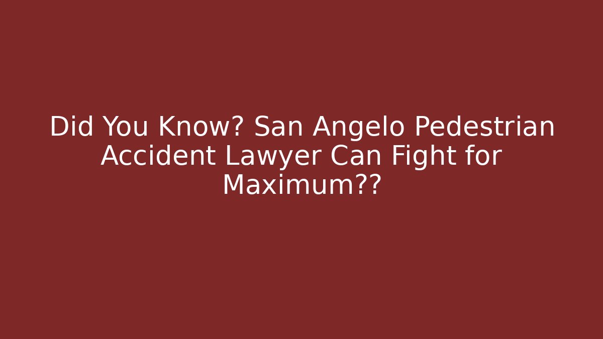 Did You Know? San Angelo Pedestrian Accident Lawyer Can Fight for Maximum赔偿