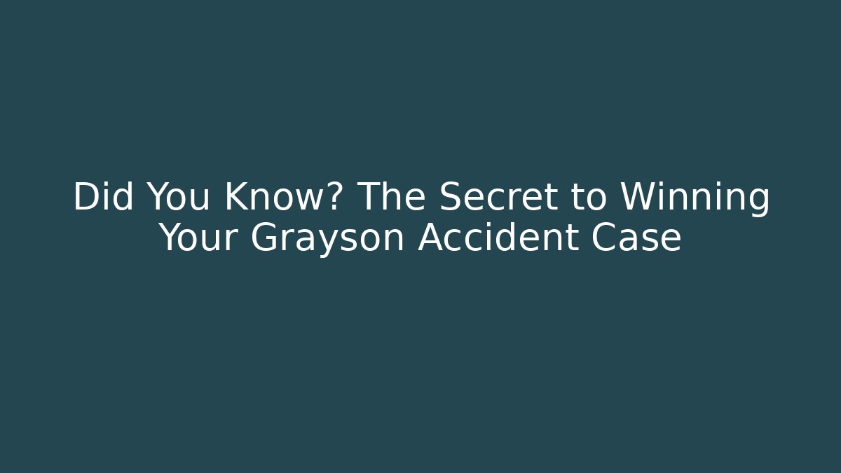 Did You Know? The Secret to Winning Your Grayson Accident Case