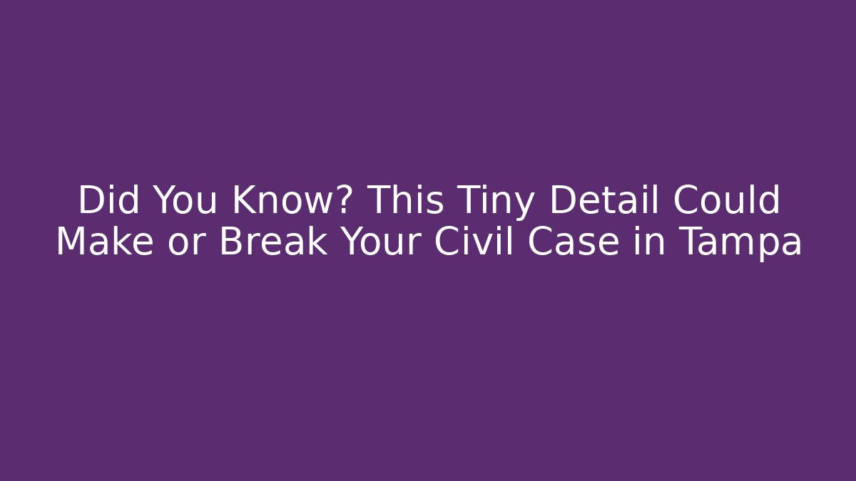 Did You Know? This Tiny Detail Could Make or Break Your Civil Case in Tampa
