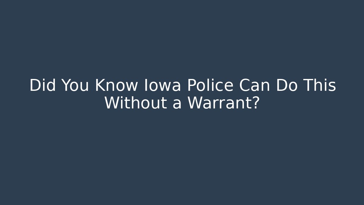 Did You Know Iowa Police Can Do This Without a Warrant?