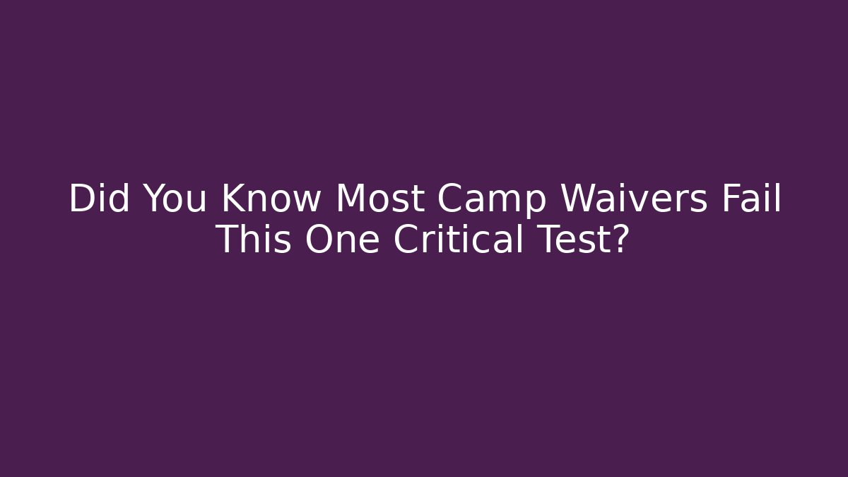 Did You Know Most Camp Waivers Fail This One Critical Test?
