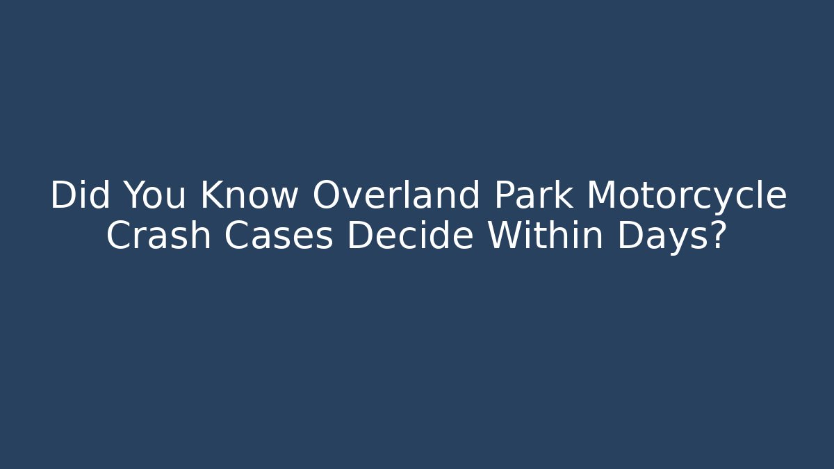 Did You Know Overland Park Motorcycle Crash Cases Decide Within Days?