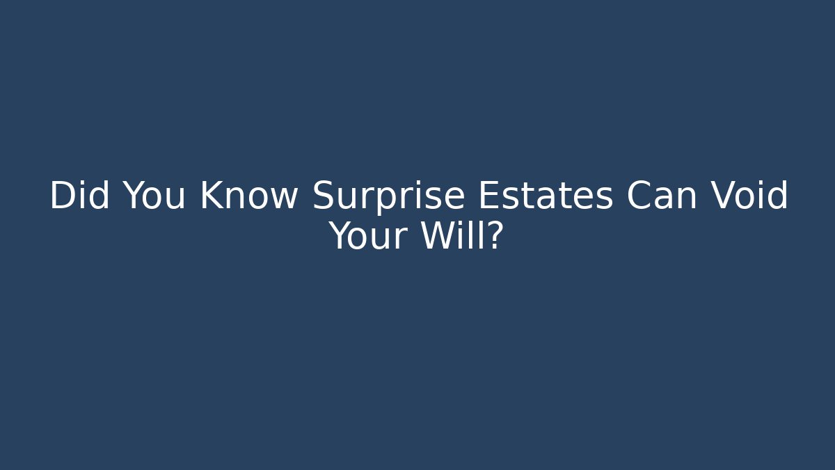 Did You Know Surprise Estates Can Void Your Will?