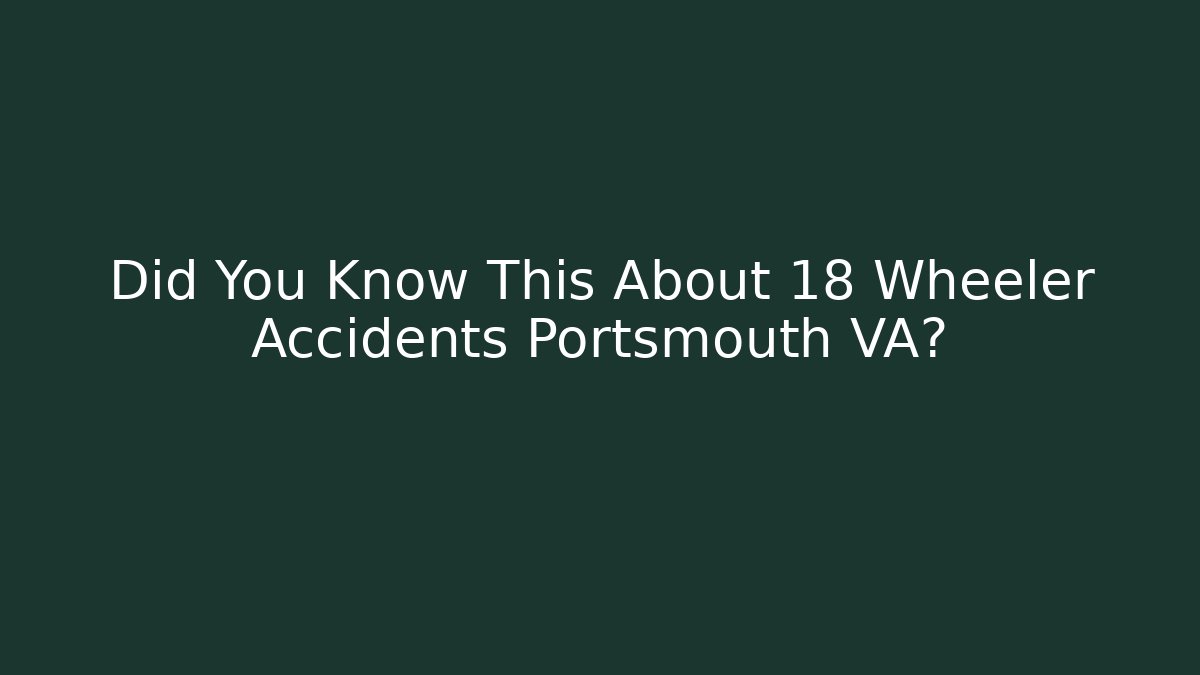 Did You Know This About 18 Wheeler Accidents Portsmouth VA?